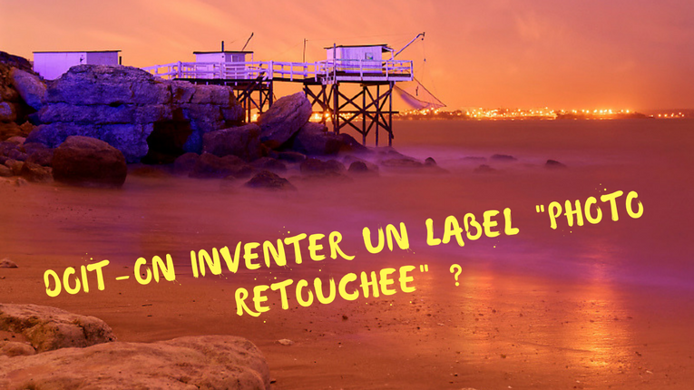 Doit-on inventer un label _Photo retouchée_ _ Doit-on inventer un label Photo retouchée ?