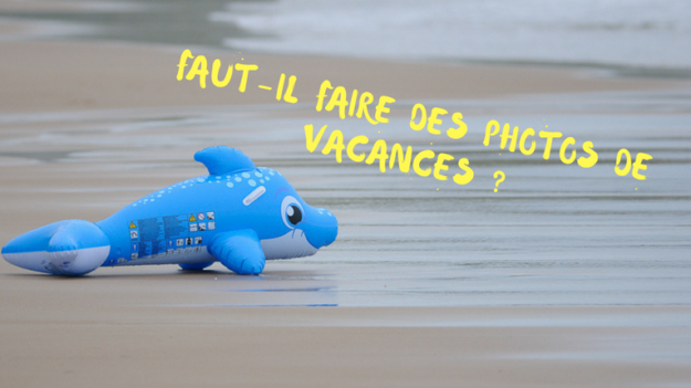 Faut-il faire des photos de vacances ?