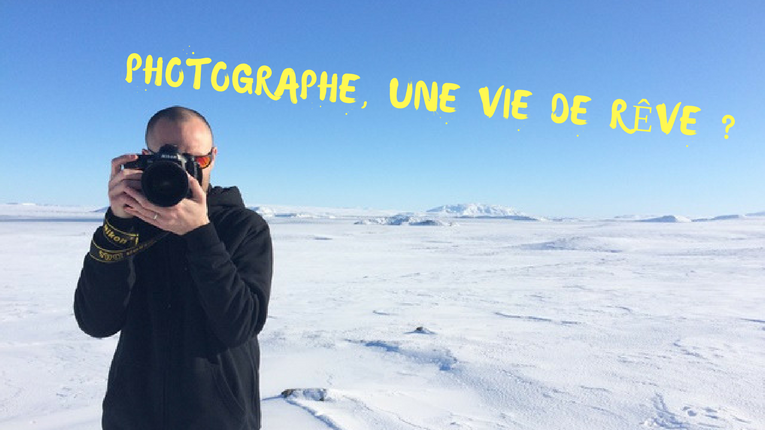 Photographe, une vie de rêve Photographe, une vie de rêve ?