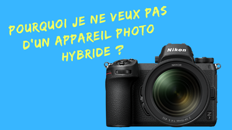 Pourquoi je ne veux pas d'un appareil photo hybride ? – Mickaël