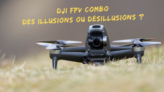 Dji Fpv Combo : des illusions ou désillusions ?