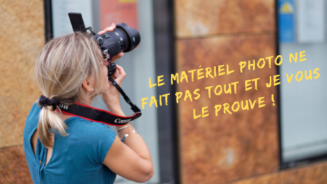 Le matériel photo ne fait pas tout et je vous le prouve !