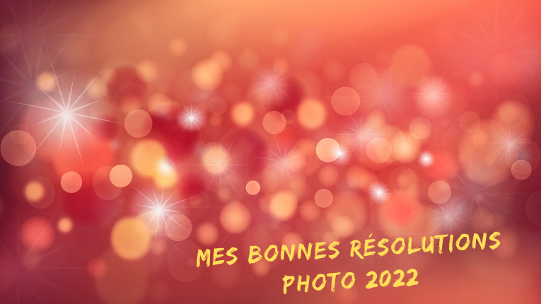 Mes bonnes résolutions photo 2022 !!!