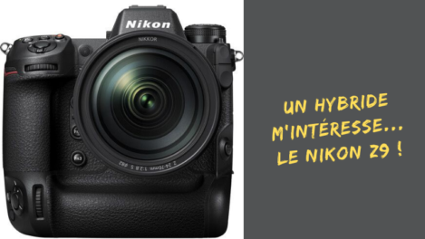 Un hybride m’intéresse... Le Nikon Z9 !