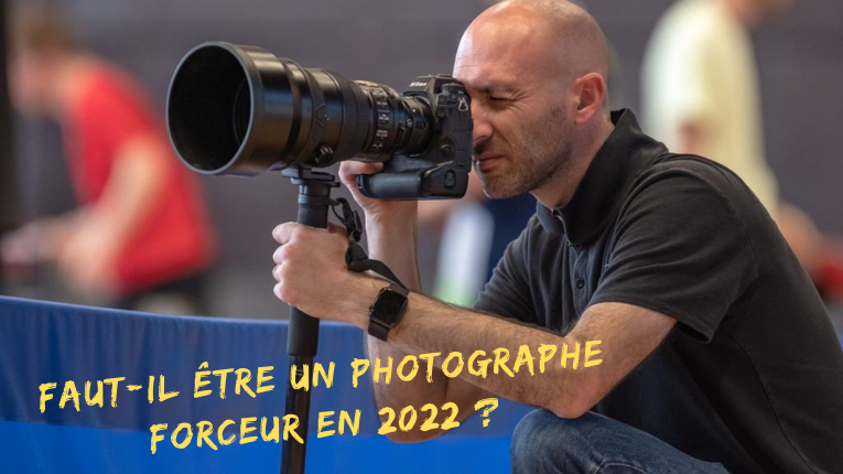 Faut-il être un photographe forceur en 2022