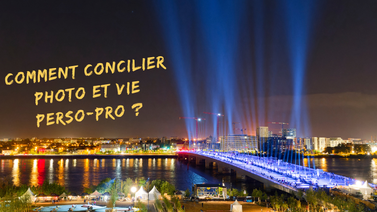 Comment concilier photo et vie perso-pro Comment concilier photo et vie perso-pro - Inauguration Pont Simone Veil Bordeaux